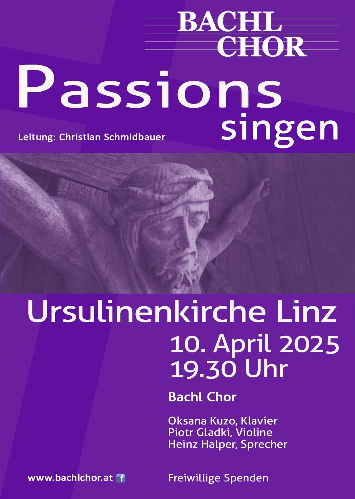 Plakat für das "Passionssingen" des Bachl Chors in der Ursulinenkirche Linz am 10. April 2025 um 19:30 Uhr. Das Design ist in Violett gehalten und enthält eine Abbildung eines geschnitzten Kruzifixes mit dem leidenden Christus. Der musikalische Leiter ist Christian Schmidbauer. Mitwirkende: Oksana Kuzo (Klavier), Piotr Gladki (Violine) und Heinz Halper (Sprecher). Der Eintritt basiert auf freiwilligen Spenden. Weitere Informationen unter www.bachlchor.at.
